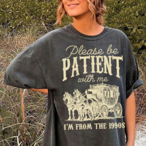 Please Be Patient with Me Shirt Vintage, I’m from the 1900s Shirt, Adult Humor Shirt, Funny Quote Shirt