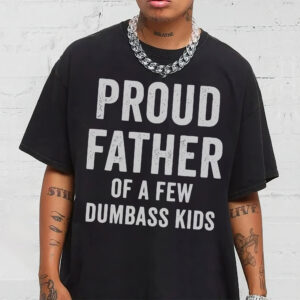 Proud Father Of A Few Dumbass Kids Shirt, Funny Gift For Papa, Father’s Day T Shirt