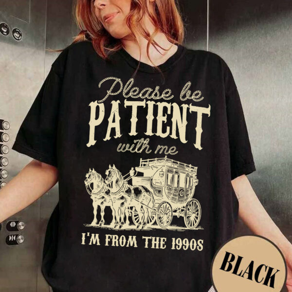 Please Be Patient with Me Shirt Vintage, I’m from the 1900s Shirt, Adult Humor Shirt, Funny Quote Shirt