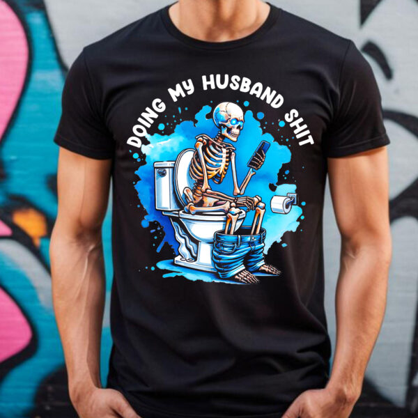 Skeleton Doing My Husband Shit Shirt, Gift For Husband, Anniversary Gift, Gift For Him