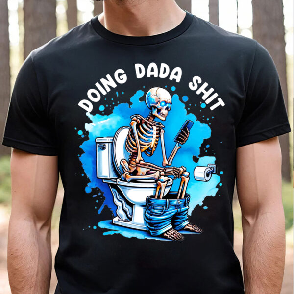 Doing Dada Shit Skeleton Shirt, Happy Fathers Day Shirt, Gift For Dada