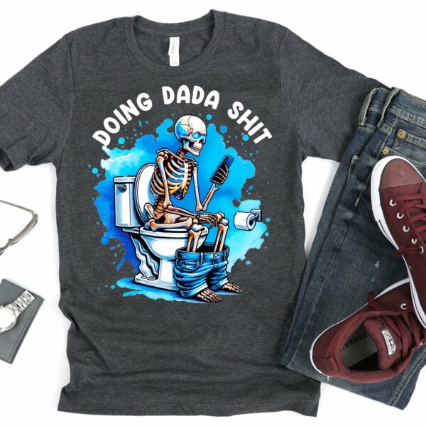 Doing Dada Shit Skeleton Shirt, Happy Fathers Day Shirt, Gift For Dada