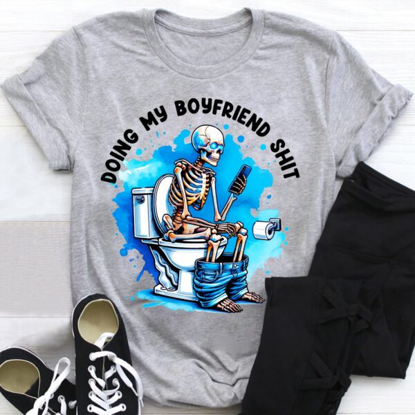 Skeleton Doing My Boyfriend Shit Shirt, Funny Anniversary Gift, Gift For Him