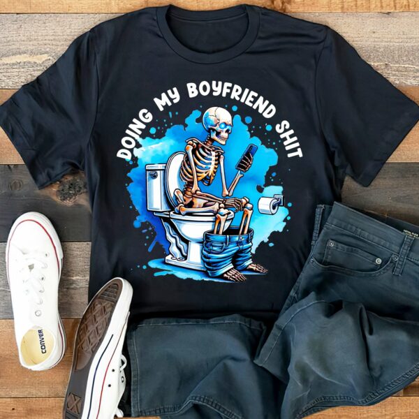 Skeleton Doing My Boyfriend Shit Shirt, Funny Anniversary Gift, Gift For Him