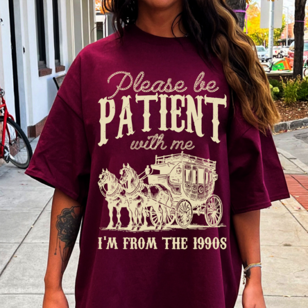 Please Be Patient with Me Shirt Vintage, I’m from the 1900s Shirt, Adult Humor Shirt, Funny Quote Shirt