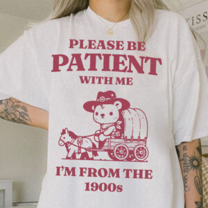 Please Be Patient with Me I’m from the 1900s Shirt Retro, Funny Cartoon Tee, Weird T Shirt, 1900s Graphic Tee