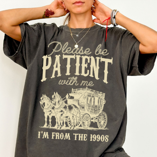 Please Be Patient with Me Shirt Vintage, I’m from the 1900s Shirt, Adult Humor Shirt, Funny Quote Shirt