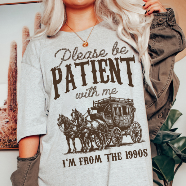 Please Be Patient with Me Shirt Vintage, I’m from the 1900s Shirt, Adult Humor Shirt, Funny Quote Shirt