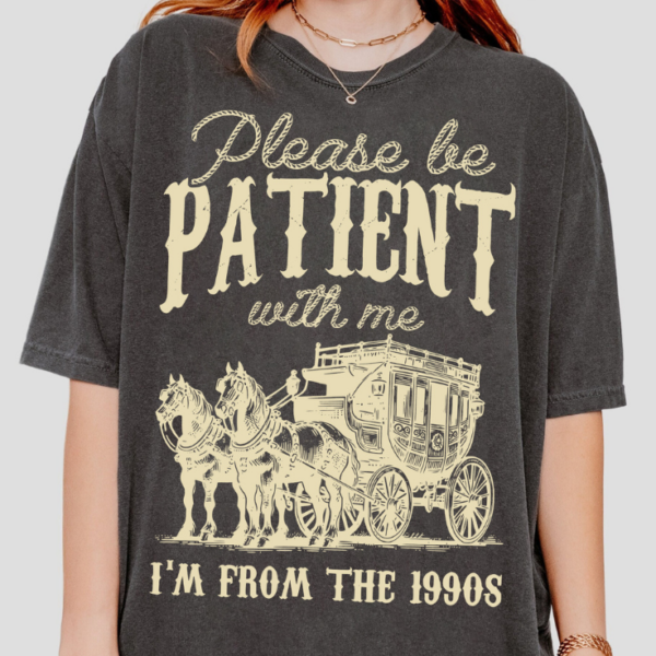 Please Be Patient with Me Shirt Vintage, I’m from the 1900s Shirt, Adult Humor Shirt, Funny Quote Shirt