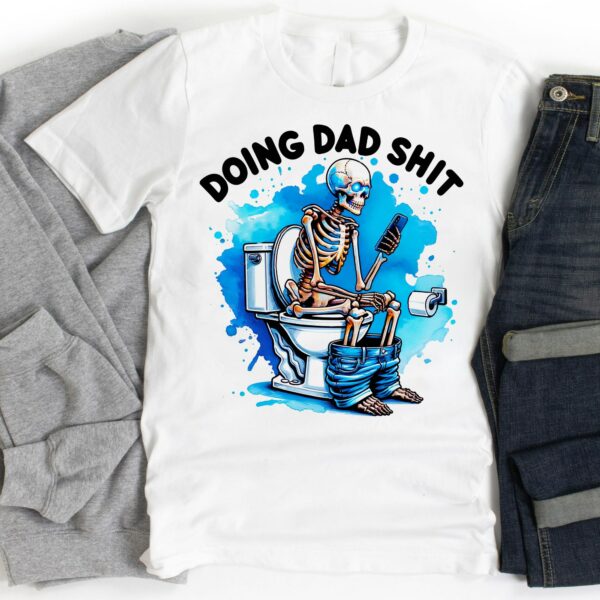 Skeleton Doing Dad Shit Shirt, Happy Fathers Day Shirt, Gift For Dad