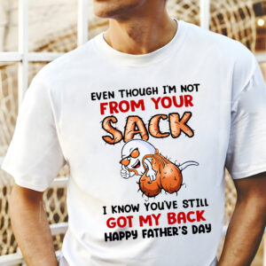 Even Though I’m Not From Your Sack Funny Shirt