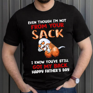 Even Though I’m Not From Your Sack Funny Shirt