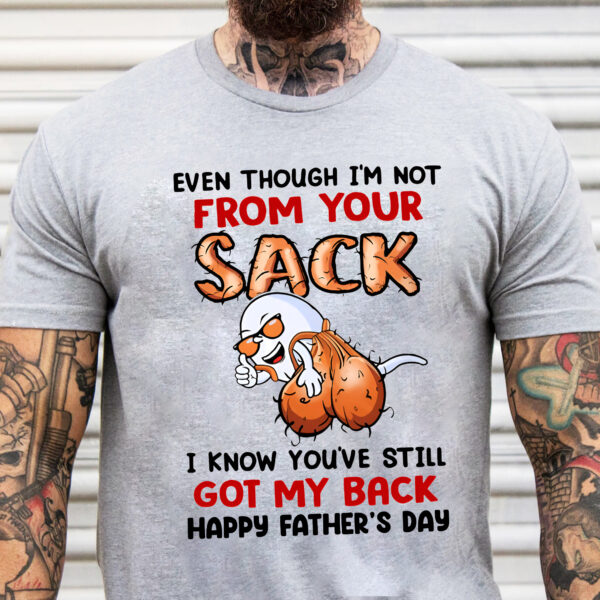 Even Though I’m Not From Your Sack Funny Shirt