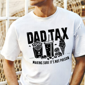 Dad Tax Making Sure Shirt Funny, Dad Tax Shirt