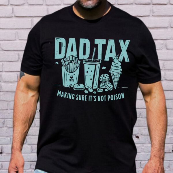 Dad Tax Making Sure Shirt Funny, Dad Tax Shirt