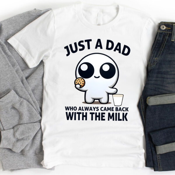 Just A Dad Who Always Came Back With The Milk Shirt