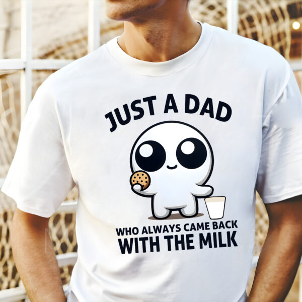 Just A Dad Who Always Came Back With The Milk Shirt