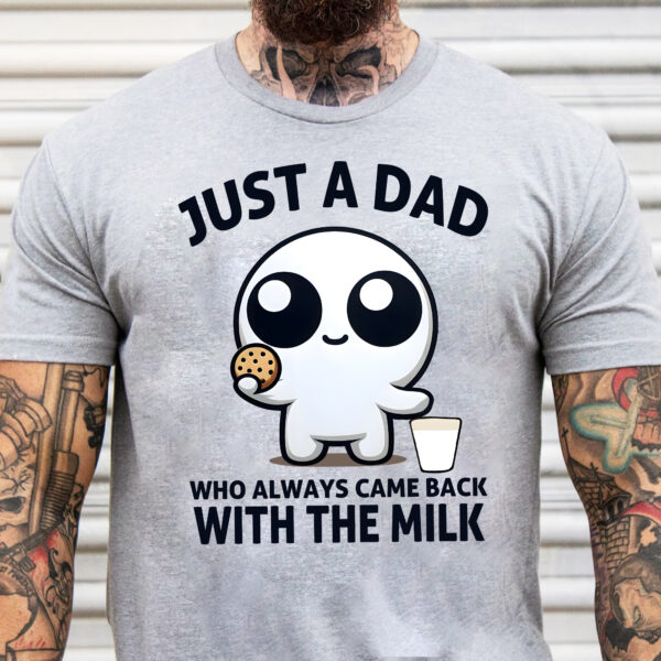 Just A Dad Who Always Came Back With The Milk Shirt