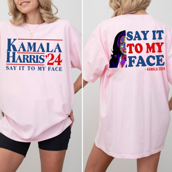 Say It To My Face Shirt, Democratic Election Shirt, Kamala Harris President 2024