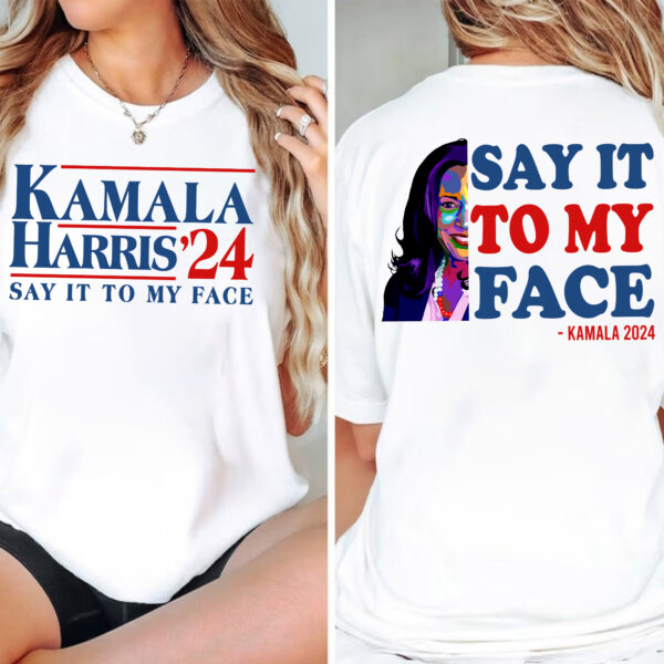 Say It To My Face Shirt, Democratic Election Shirt, Kamala Harris President 2024