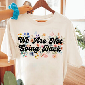 We Are Not Going Back Shirt , Kamala Harris Tim Walz President 2024 Shirt