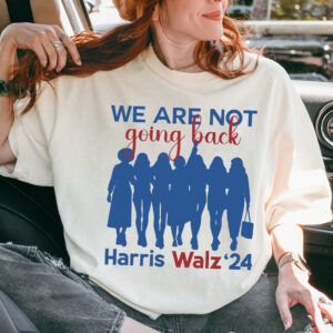 We Are Not Going Back Shirt 2024, Democratic Election Shirt, Kamala Harris Tim Walz President 2024 Tee