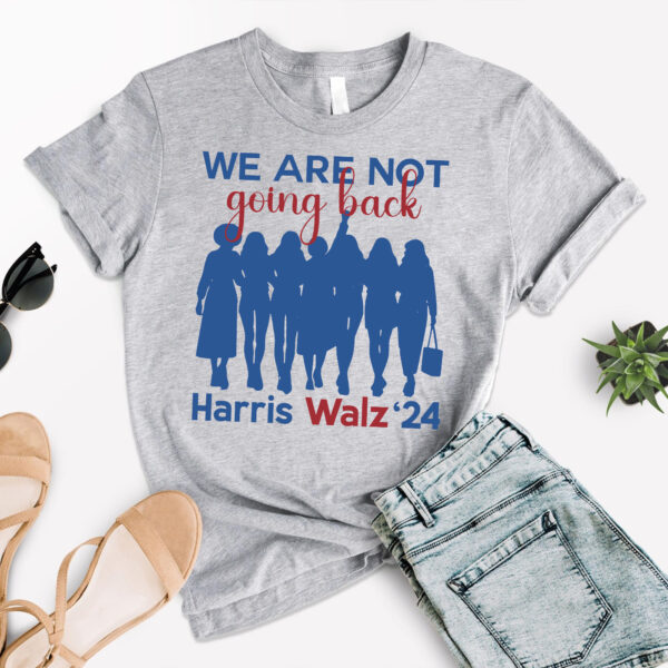 We Are Not Going Back Shirt 2024, Democratic Election Shirt, Kamala Harris Tim Walz President 2024 Tee