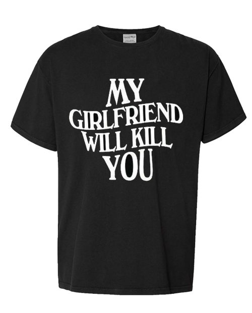 My Girlfriend Will Kill You Shirt