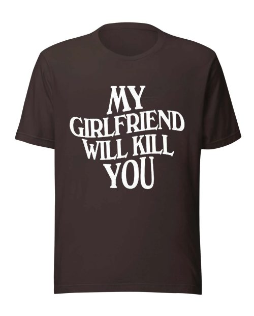 My Girlfriend Will Kill You Shirt
