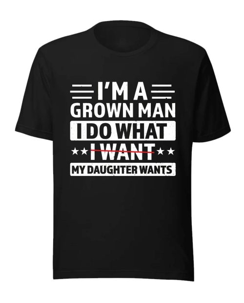 I’m A Grown Man I Want My Daughter Wants Shirt