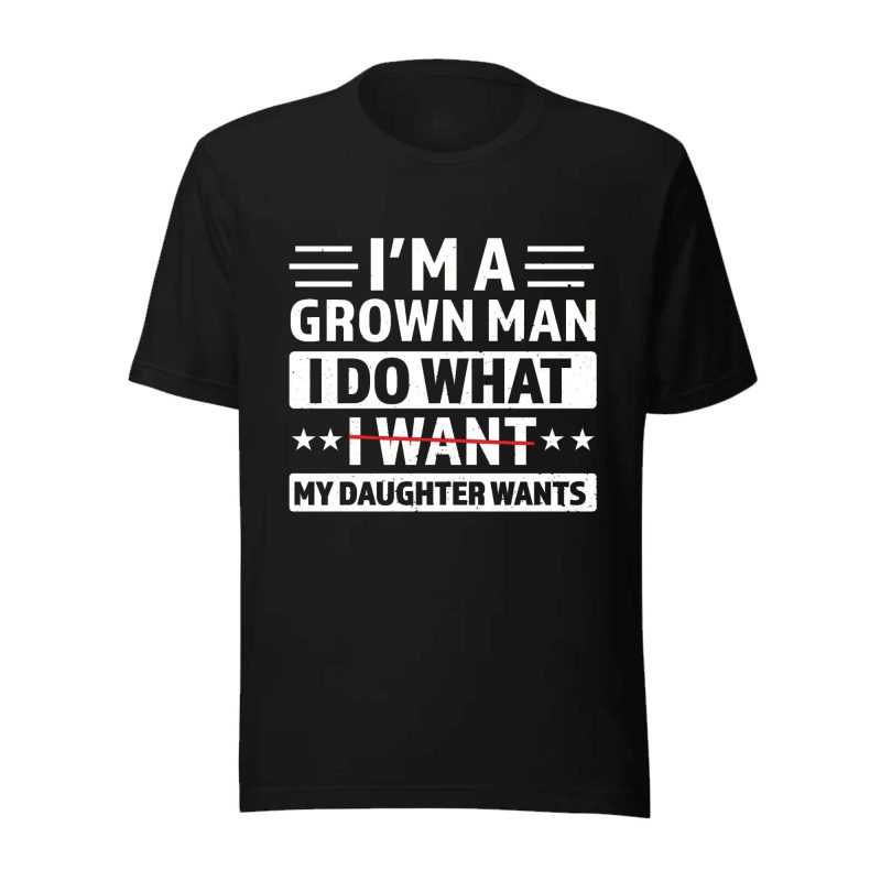 I’m A Grown Man I Want My Daughter Wants Shirt