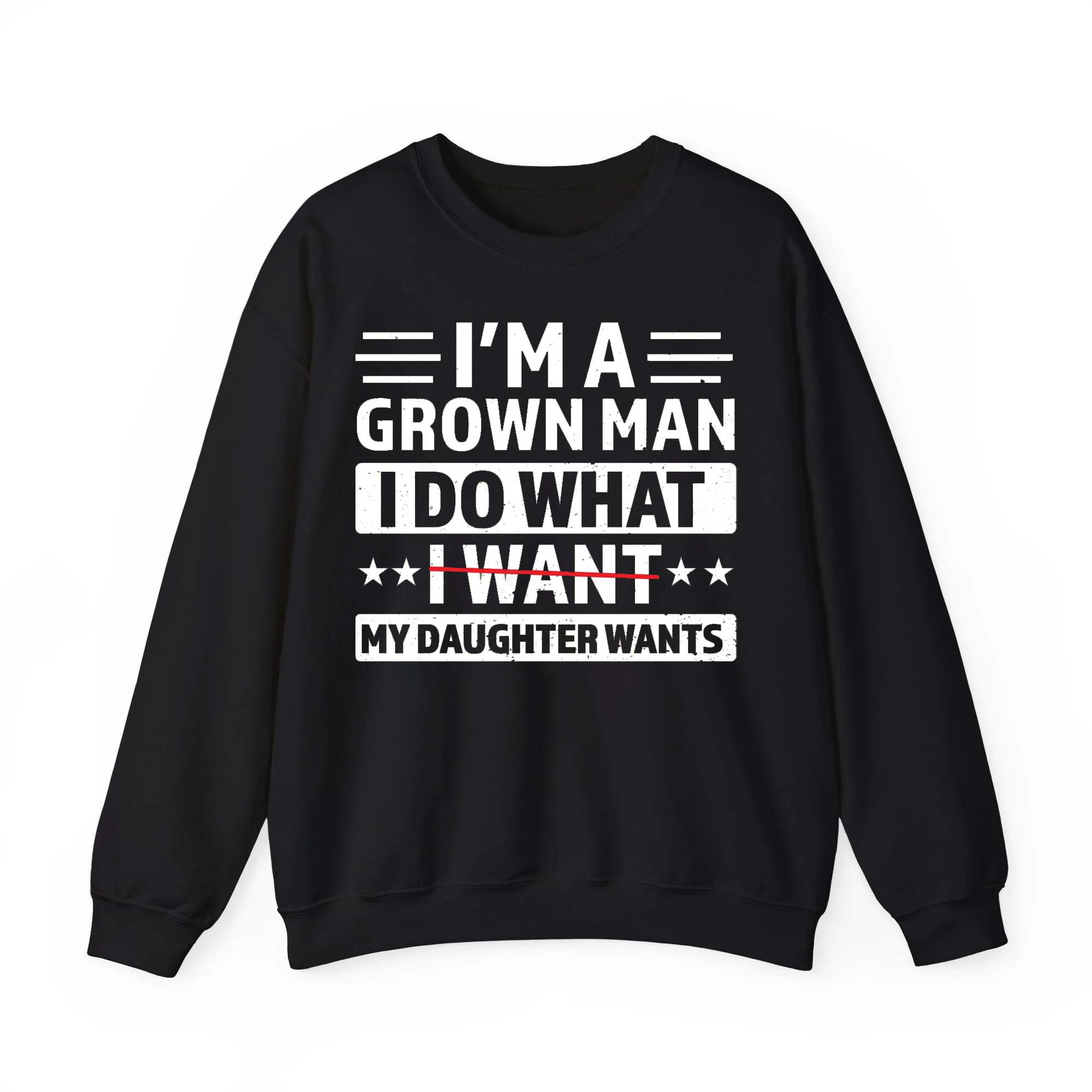 I’m A Grown Man I Want My Daughter Wants Shirt I’m A Grown Man I Want My Daughter Wants Shirt