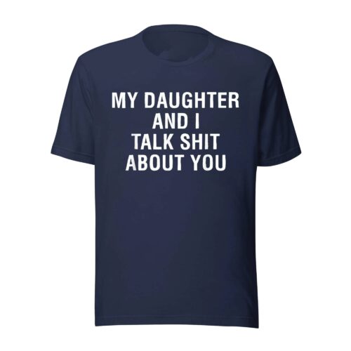 My Daughter And I Talk Shit About You