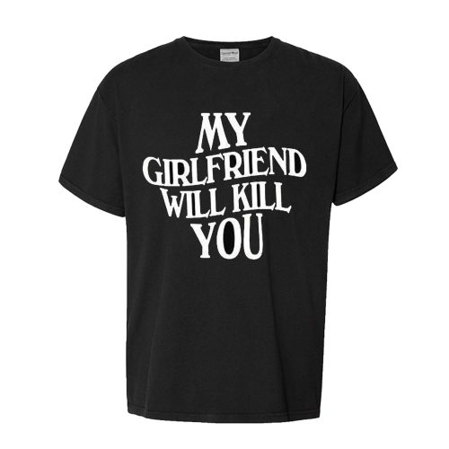 My Girlfriend Will Kill You Shirt photo review
