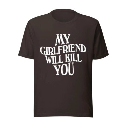 My Girlfriend Will Kill You Shirt