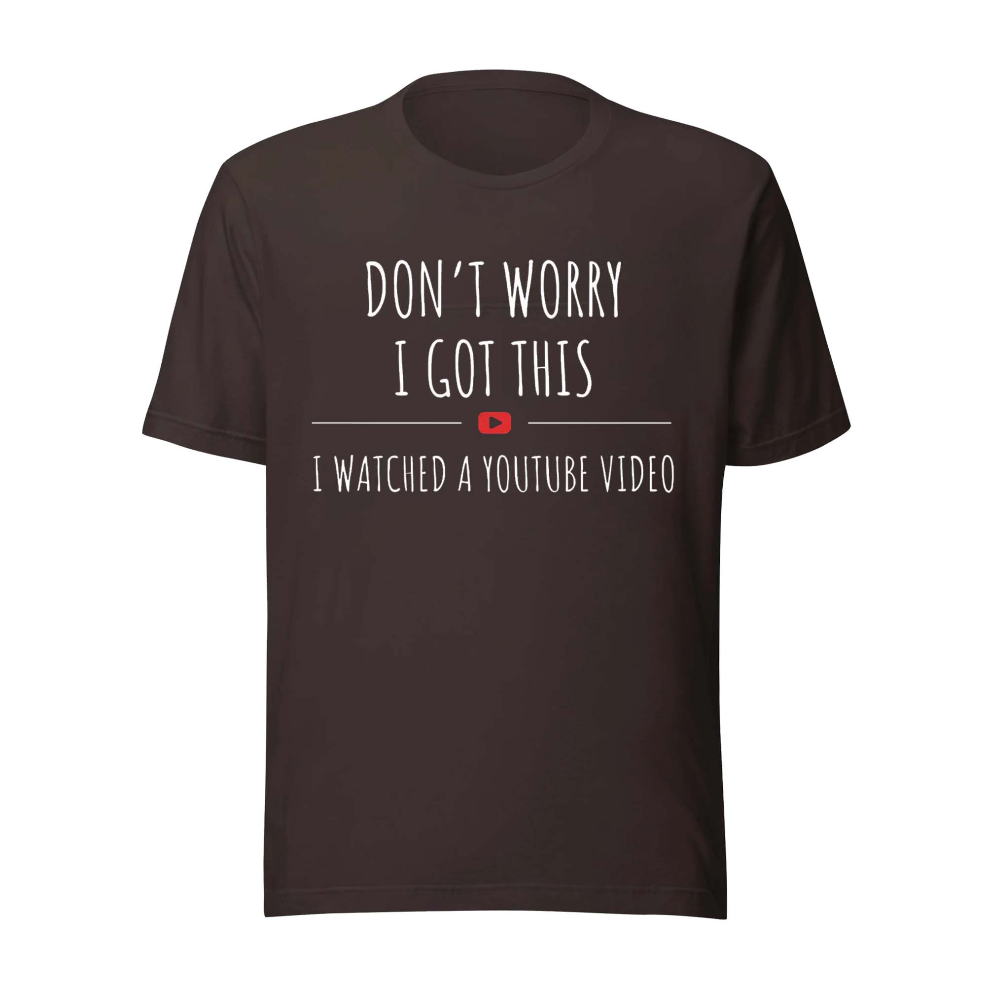 Don’t Worry I Got This I Watched a YouTube Video Shirt Don’t Worry I Got This I Watched a YouTube Video Shirt