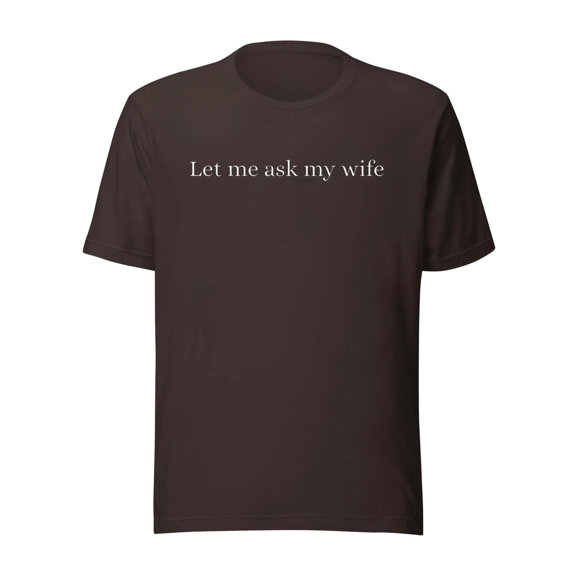 Let Me Ask My Wife Shirt Let Me Ask My Wife Shirt