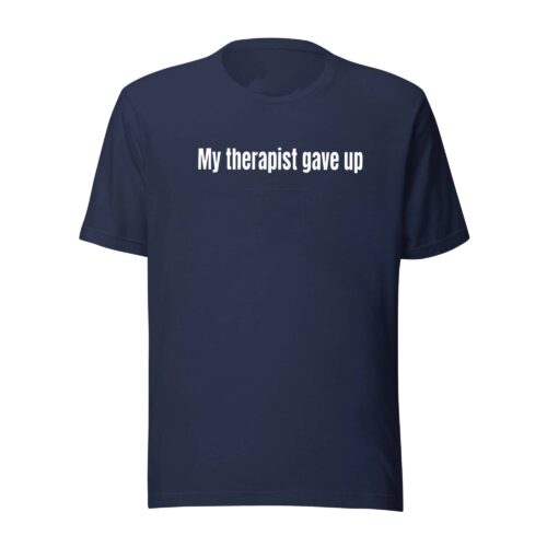 My Therapist Gave Up Shirt