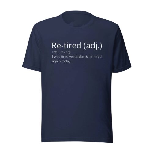 Re-Tired I was Tired Yesterday, I’m Tired Again Today Shirt