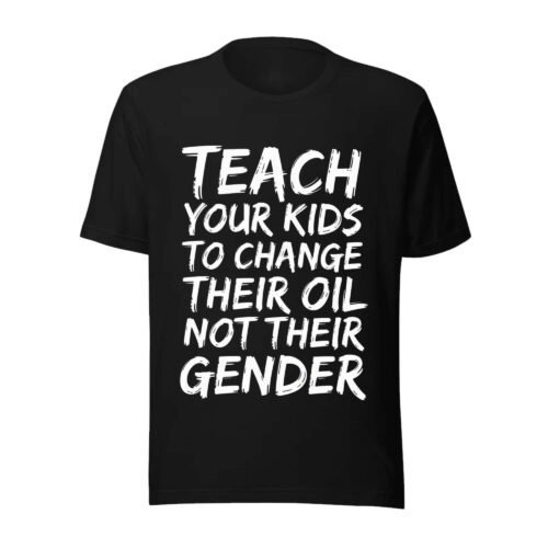Teach Your Kids To Change Their Oil Not Their Gender Shirt Teach Your Kids To Change Their Oil Not Their Gender Shirt