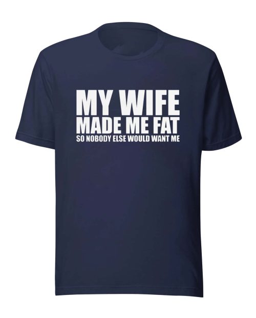Funny Husband T-Shirt, My Wife Made Me Fat Graphic Tee