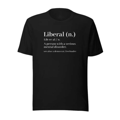 Liberal Definition Funny T-Shirt, Funny Graphic Tee, Conservative Gift Idea