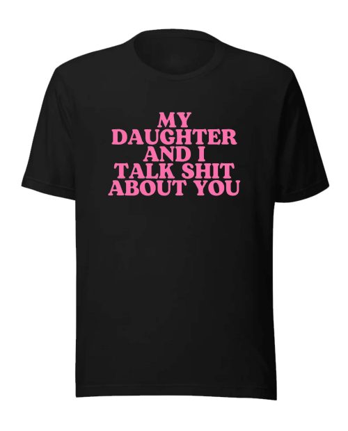 My Daughter And I Talk Shit About You My Daughter And I Talk Shit About You