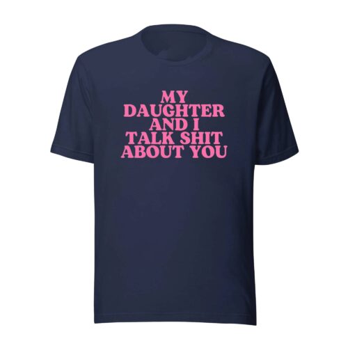 My Daughter And I Talk Shit About You
