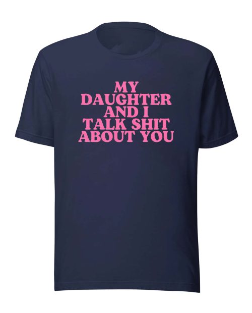 My Daughter And I Talk Shit About You
