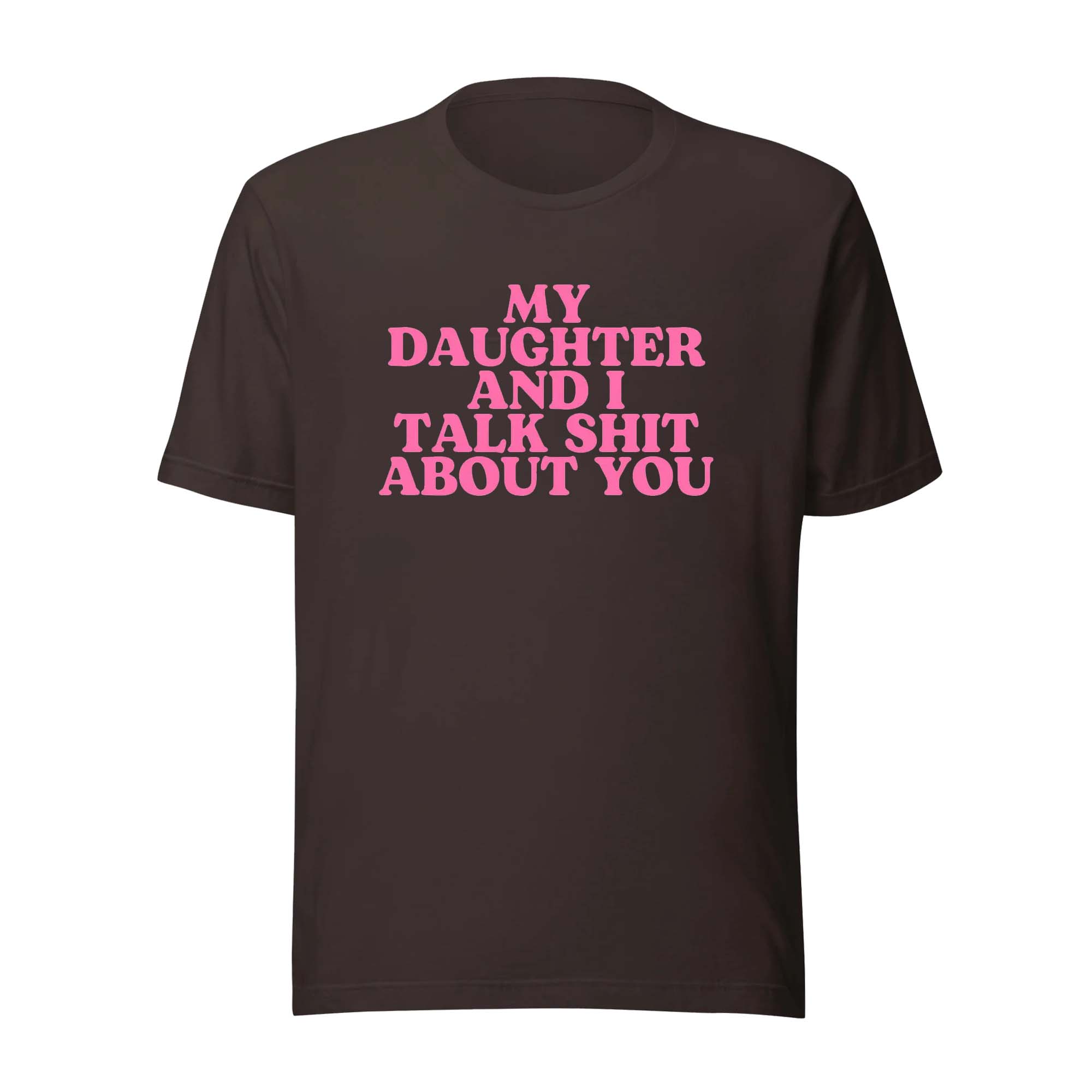 My Daughter And I Talk Shit About You My Daughter And I Talk Shit About You