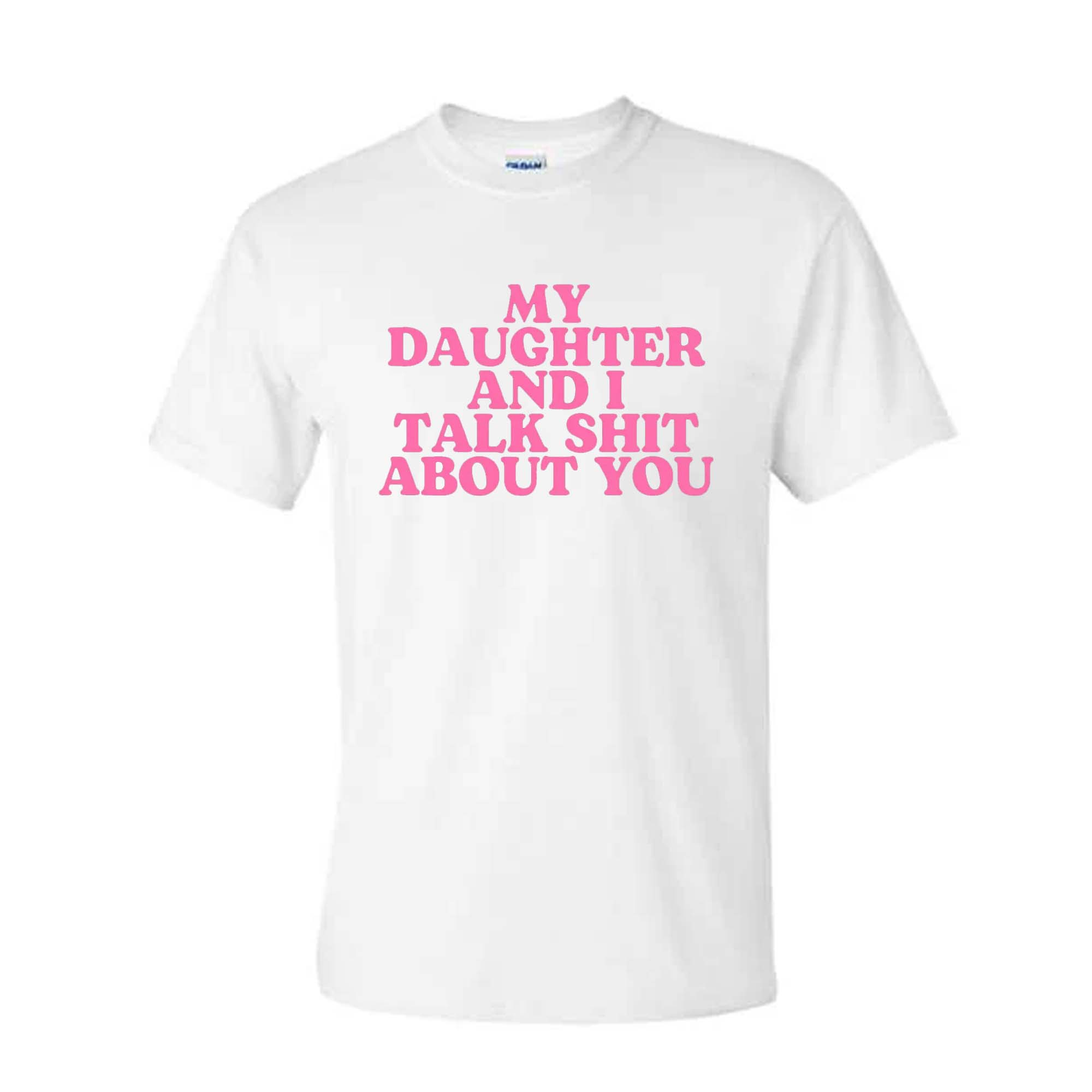 My Daughter And I Talk Shit About You My Daughter And I Talk Shit About You