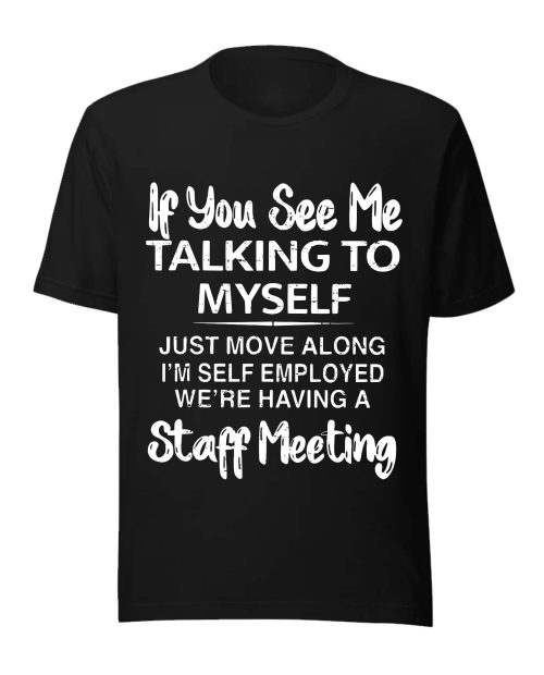 If You See Me Talking to Myself Just Move Along I’m Self