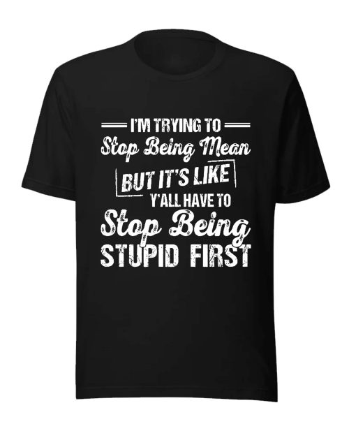 Im Trying To Stop Being Mean Shirt